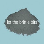 Let the Brittle Bits